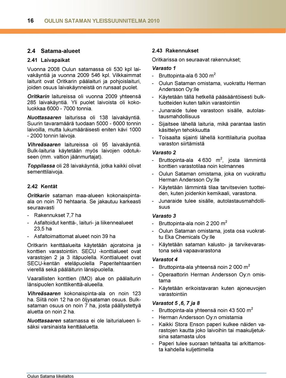 Yli puolet laivoista oli kokoluokkaa 6000-7000 tonnia. Nuottasaaren laiturissa oli 138 laivakäyntiä.