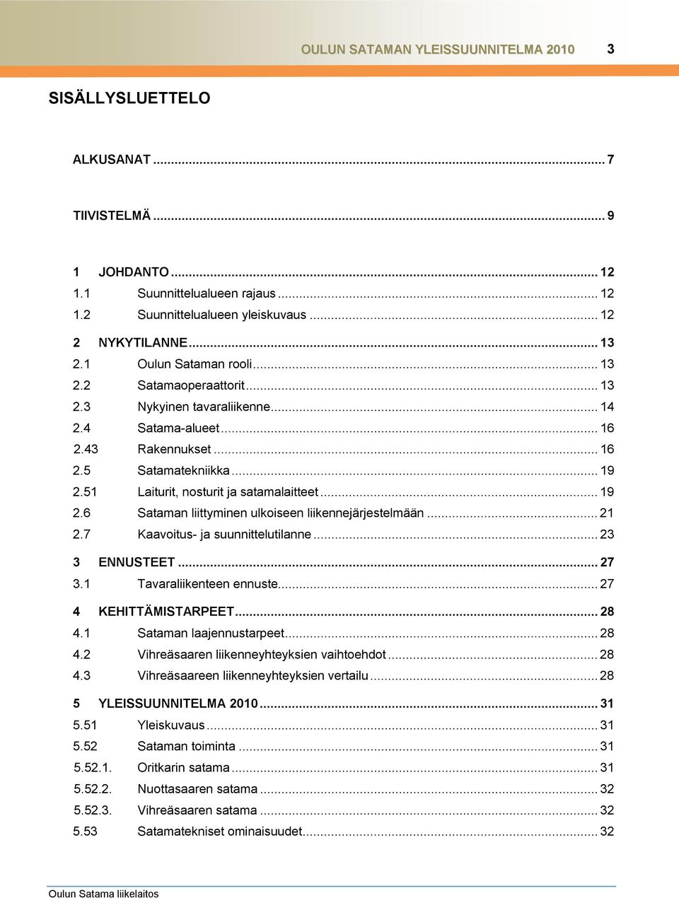 51 Laiturit, nosturit ja satamalaitteet... 19 2.6 Sataman liittyminen ulkoiseen liikennejärjestelmään... 21 2.7 Kaavoitus- ja suunnittelutilanne... 23 3 ENNUSTEET... 27 3.1 Tavaraliikenteen ennuste.