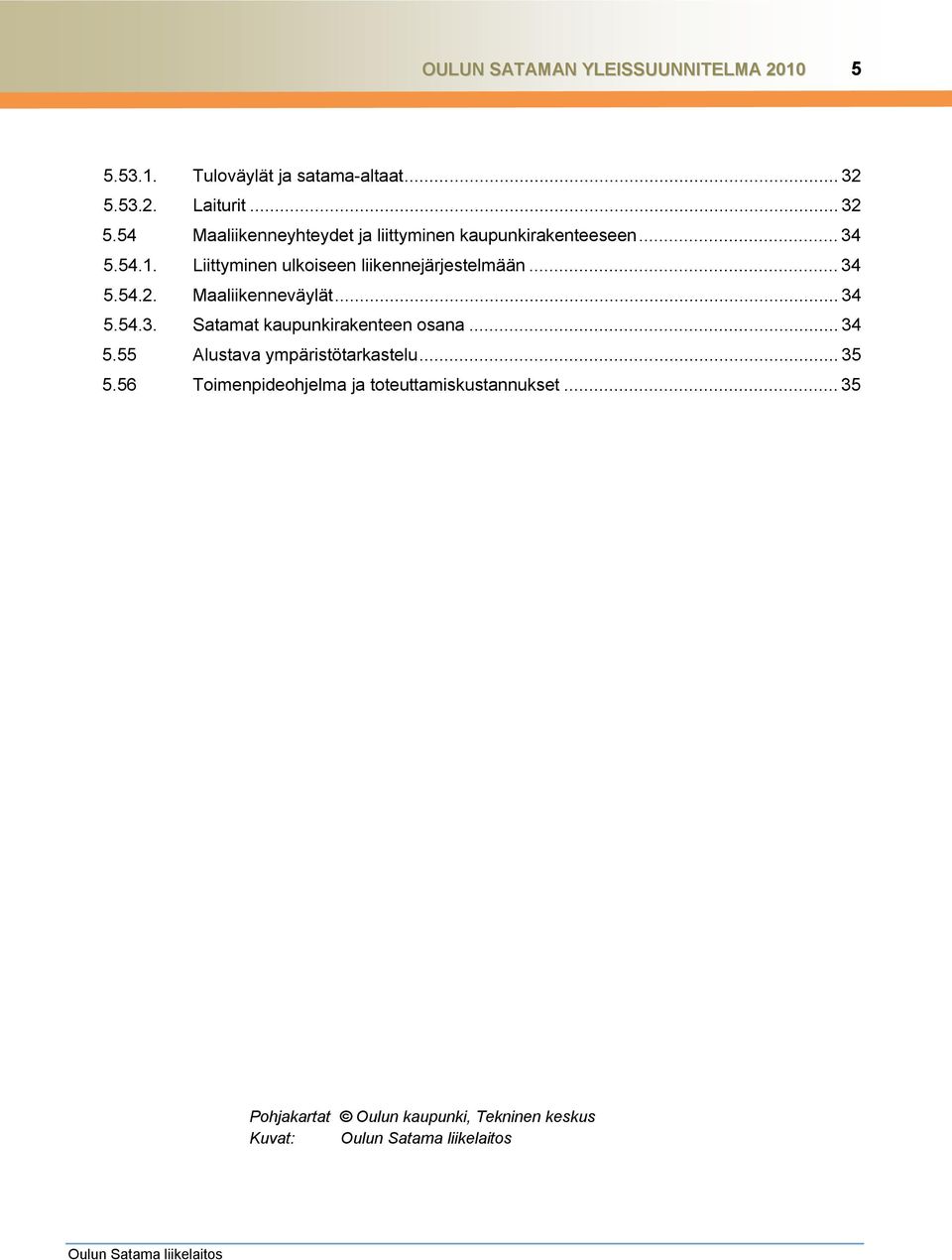 Liittyminen ulkoiseen liikennejärjestelmään... 34 5.54.2. Maaliikenneväylät... 34 5.54.3. Satamat kaupunkirakenteen osana.