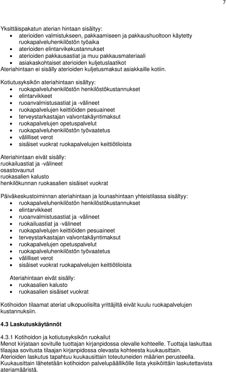 Kotiutusyksikön ateriahintaan sisältyy: ruokapalveluhenkilöstön henkilöstökustannukset elintarvikkeet ruoanvalmistusastiat ja -välineet ruokapalvelujen keittiöiden pesuaineet terveystarkastajan