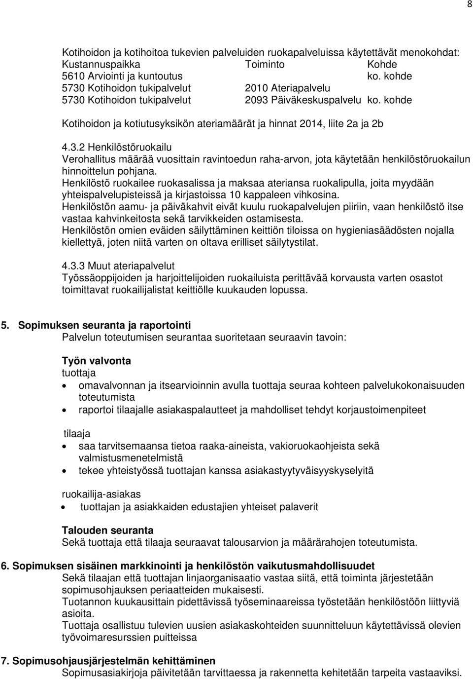 Henkilöstö ruokailee ruokasalissa ja maksaa ateriansa ruokalipulla, joita myydään yhteispalvelupisteissä ja kirjastoissa 10 kappaleen vihkosina.