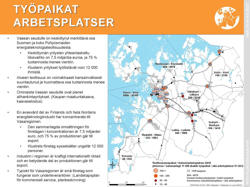 Alueen teollisuus on voimakkaasti kansainvälisesti suuntautunut ja huomattava osa tuotannosta menee vientiin. Ominaista Vaasan seudulle ovat pienet alihankintayritykset.