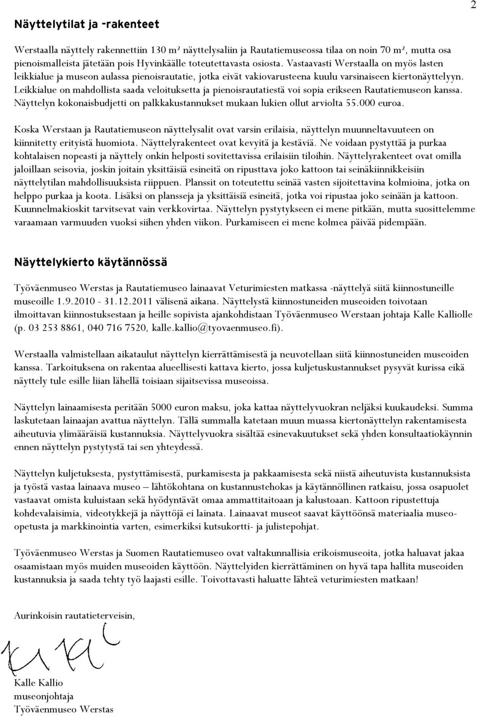 Leikkialue on mahdollista saada veloituksetta ja pienoisrautatiestä voi sopia erikseen Rautatiemuseon kanssa. Näyttelyn kokonaisbudjetti on palkkakustannukset mukaan lukien ollut arviolta 55.