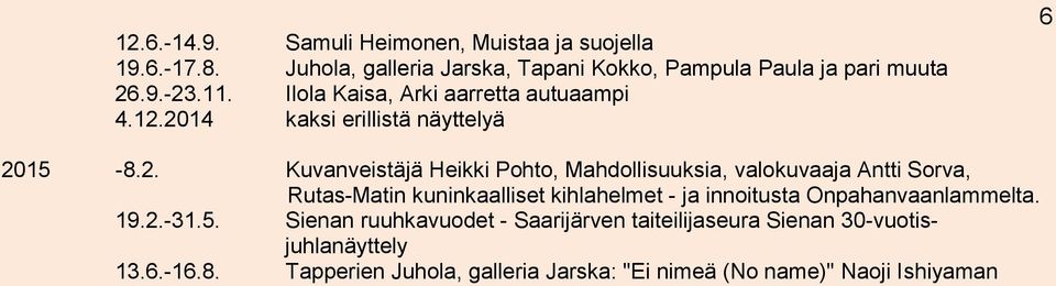 2014 kaksi erillistä näyttelyä 6 2015-8.2. Kuvanveistäjä Heikki Pohto, Mahdollisuuksia, valokuvaaja Antti Sorva, Rutas-Matin