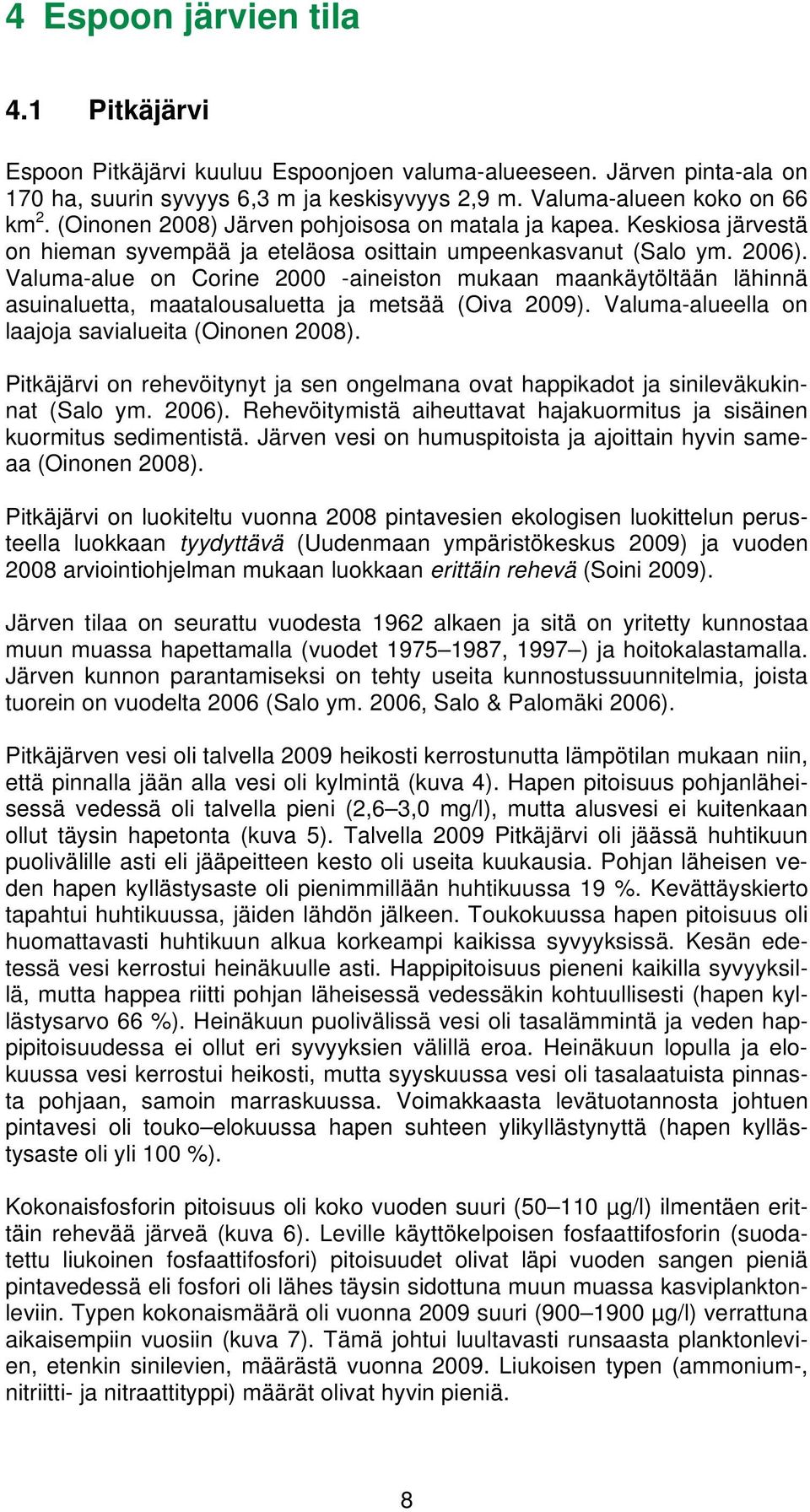 Valuma-alue on Corine 2 -aineiston mukaan maankäytöltään lähinnä asuinaluetta, maatalousaluetta ja metsää (Oiva 29). Valuma-alueella on laajoja savialueita (Oinonen 28).