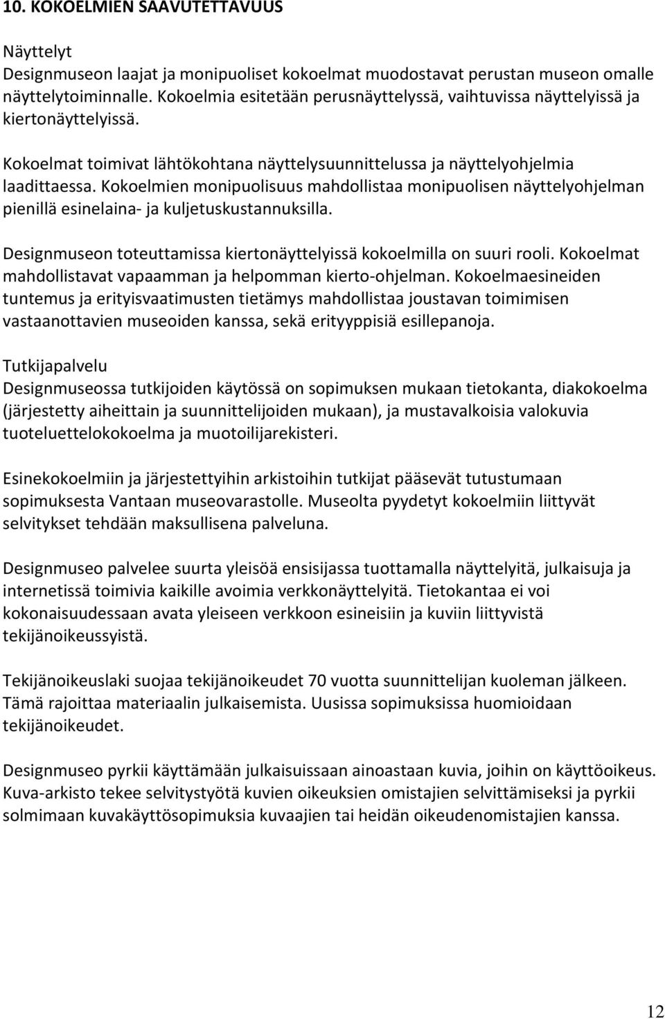 Kokoelmien monipuolisuus mahdollistaa monipuolisen näyttelyohjelman pienillä esinelaina- ja kuljetuskustannuksilla. Designmuseon toteuttamissa kiertonäyttelyissä kokoelmilla on suuri rooli.