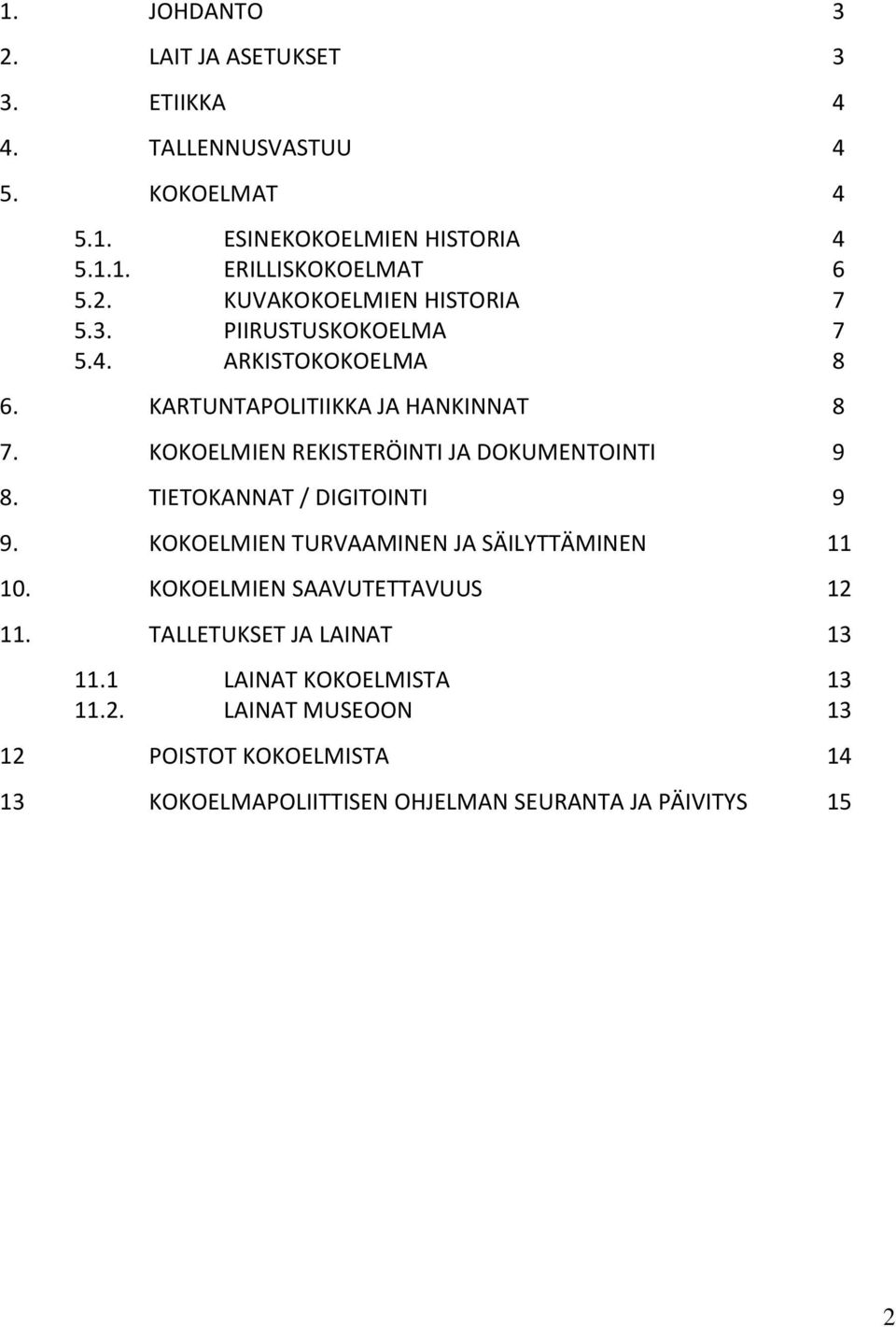 KOKOELMIEN REKISTERÖINTI JA DOKUMENTOINTI 9 8. TIETOKANNAT / DIGITOINTI 9 9. KOKOELMIEN TURVAAMINEN JA SÄILYTTÄMINEN 11 10.