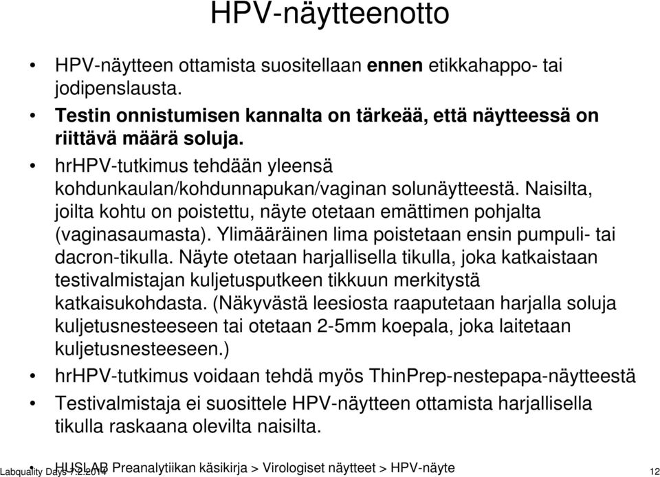 Ylimääräinen lima poistetaan ensin pumpuli- tai dacron-tikulla. Näyte otetaan harjallisella tikulla, joka katkaistaan testivalmistajan kuljetusputkeen tikkuun merkitystä katkaisukohdasta.