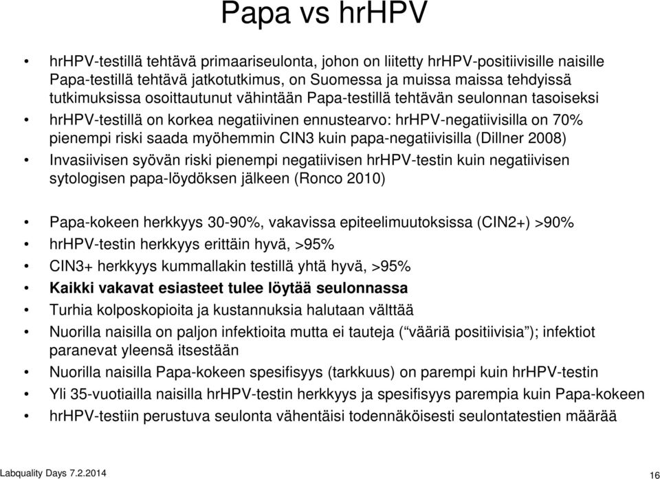 papa-negatiivisilla (Dillner 2008) Invasiivisen syövän riski pienempi negatiivisen hrhpv-testin kuin negatiivisen sytologisen papa-löydöksen jälkeen (Ronco 2010) Papa-kokeen herkkyys 30-90%,