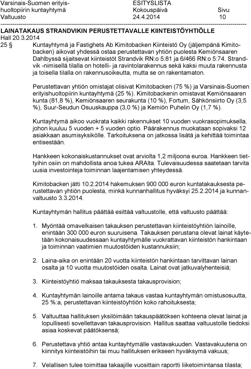 RN:o 5:81 ja 6/466 RN:o 5:74. Strandvik -nimisellä tilalla on hotelli- ja ravintolarakennus sekä kaksi muuta rakennusta ja toisella tilalla on rakennusoikeutta, mutta se on rakentamaton.