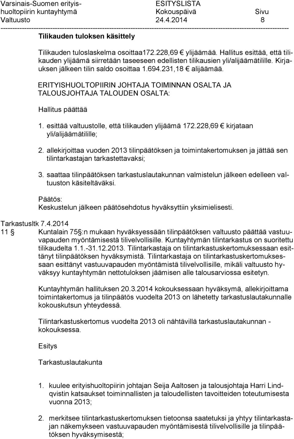 ERITYISHUOLTOPIIRIN JOHTAJA TOIMINNAN OSALTA JA TALOUSJOHTAJA TALOUDEN OSALTA: Hallitus päättää 1. esittää valtuustolle, että tilikauden ylijäämä 172.228,69 kirjataan yli/alijäämätilille; 2.