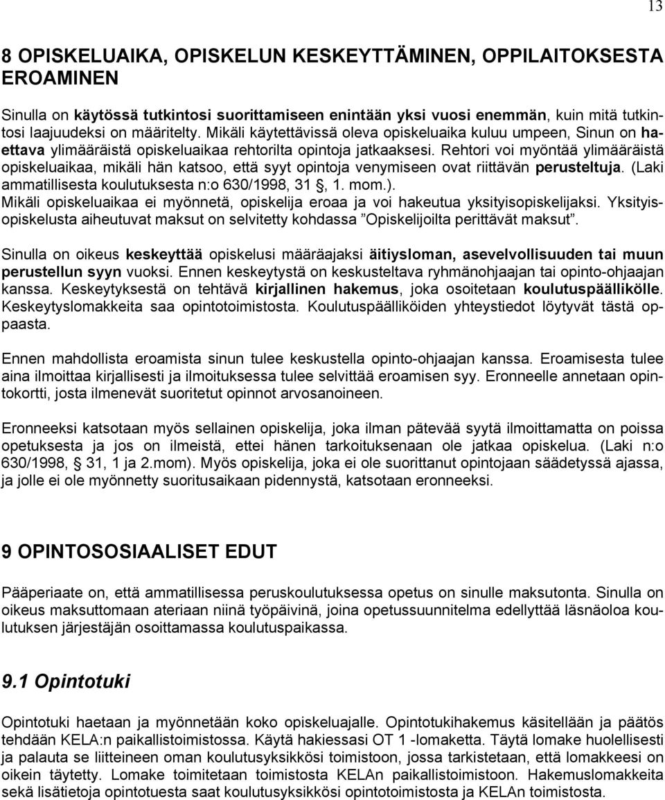 Rehtori voi myöntää ylimääräistä opiskeluaikaa, mikäli hän katsoo, että syyt opintoja venymiseen ovat riittävän perusteltuja. (Laki ammatillisesta koulutuksesta n:o 630/1998, 31, 1. mom.).