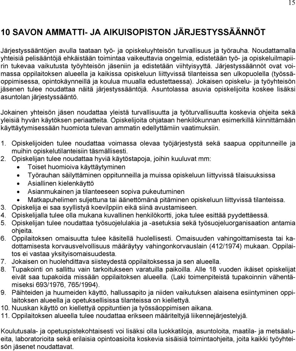 Järjestyssäännöt ovat voimassa oppilaitoksen alueella ja kaikissa opiskeluun liittyvissä tilanteissa sen ulkopuolella (työssäoppimisessa, opintokäynneillä ja koulua muualla edustettaessa).