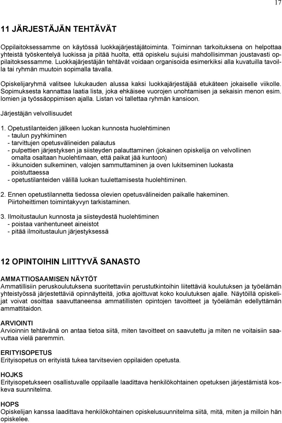 Luokkajärjestäjän tehtävät voidaan organisoida esimerkiksi alla kuvatuilla tavoilla tai ryhmän muutoin sopimalla tavalla.