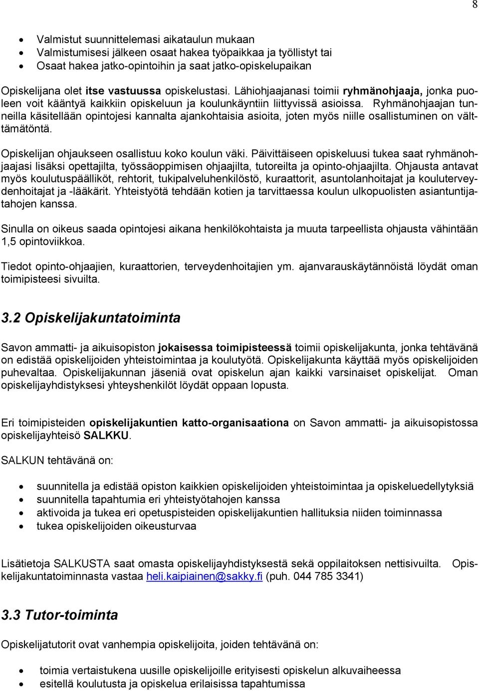 Ryhmänohjaajan tunneilla käsitellään opintojesi kannalta ajankohtaisia asioita, joten myös niille osallistuminen on välttämätöntä. Opiskelijan ohjaukseen osallistuu koko koulun väki.