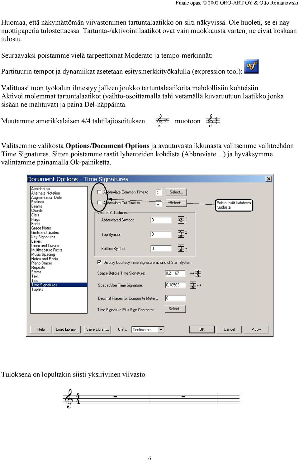 Seuraavaksi poistamme vielä tarpeettomat Moderato ja tempo-merkinnät: Partituurin tempot ja dynamiikat asetetaan esitysmerkkityökalulla (expression tool): Valittuasi tuon työkalun ilmestyy jälleen