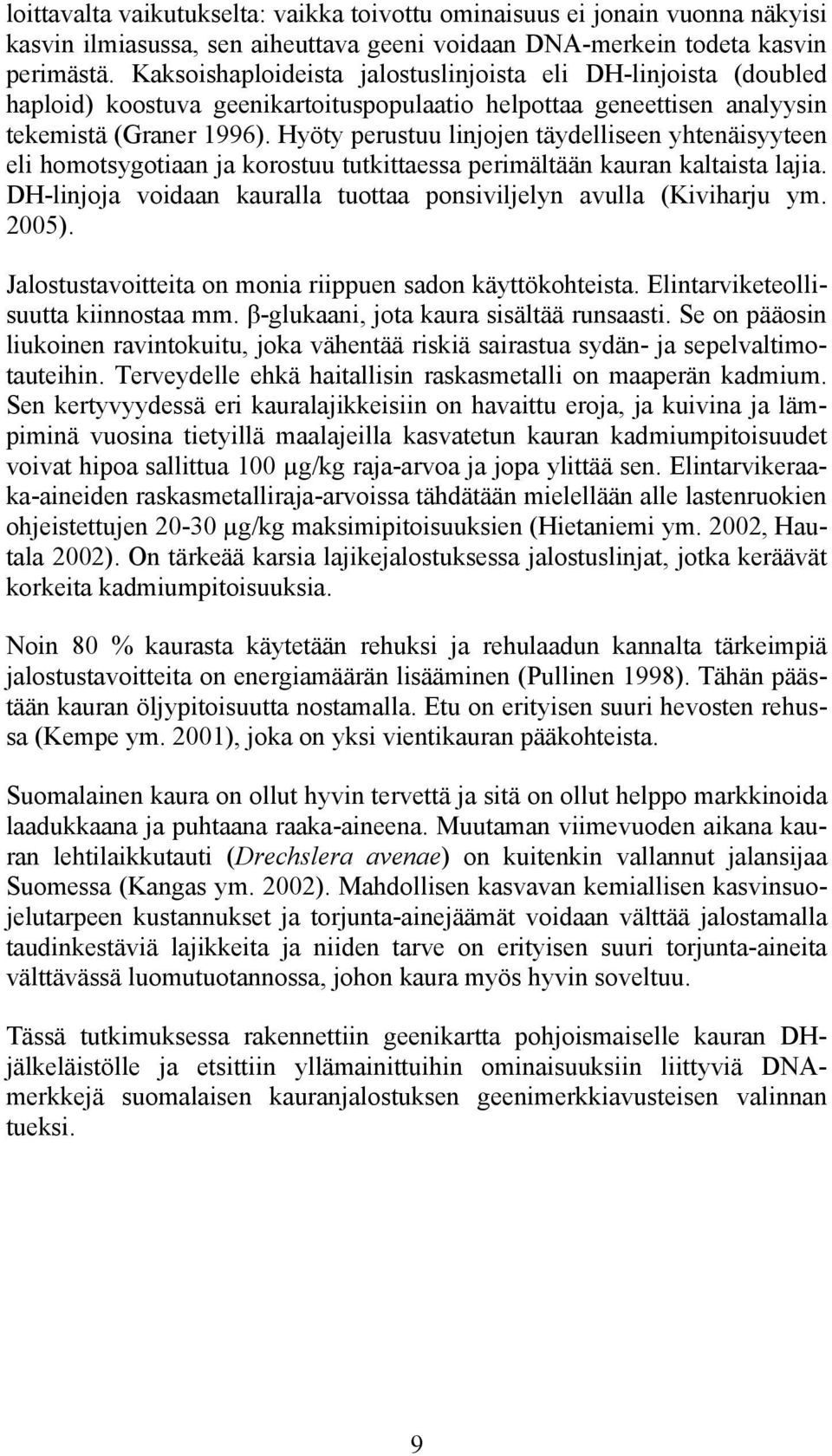 Hyöty perustuu linjojen täydelliseen yhtenäisyyteen eli homotsygotiaan ja korostuu tutkittaessa perimältään kauran kaltaista lajia.