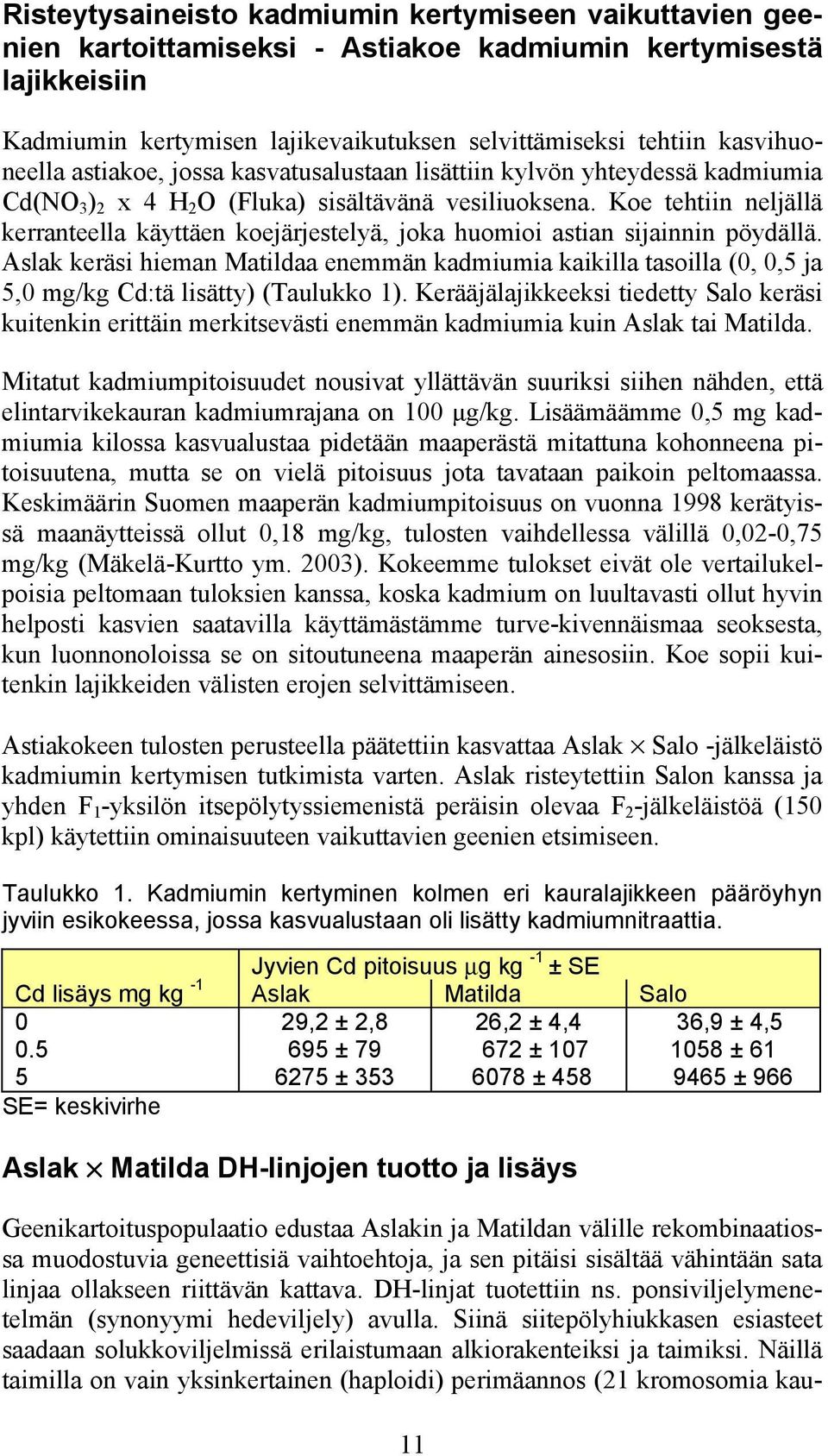 Koe tehtiin neljällä kerranteella käyttäen koejärjestelyä, joka huomioi astian sijainnin pöydällä.