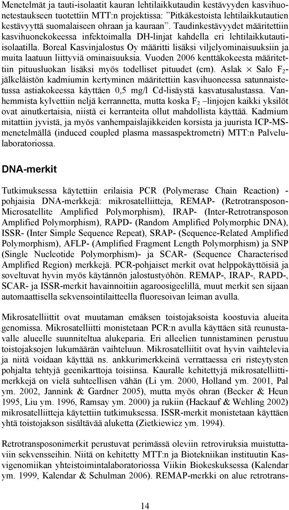 Boreal Kasvinjalostus Oy määritti lisäksi viljelyominaisuuksiin ja muita laatuun liittyviä ominaisuuksia. Vuoden 2006 kenttäkokeesta määritettiin pituusluokan lisäksi myös todelliset pituudet (cm).