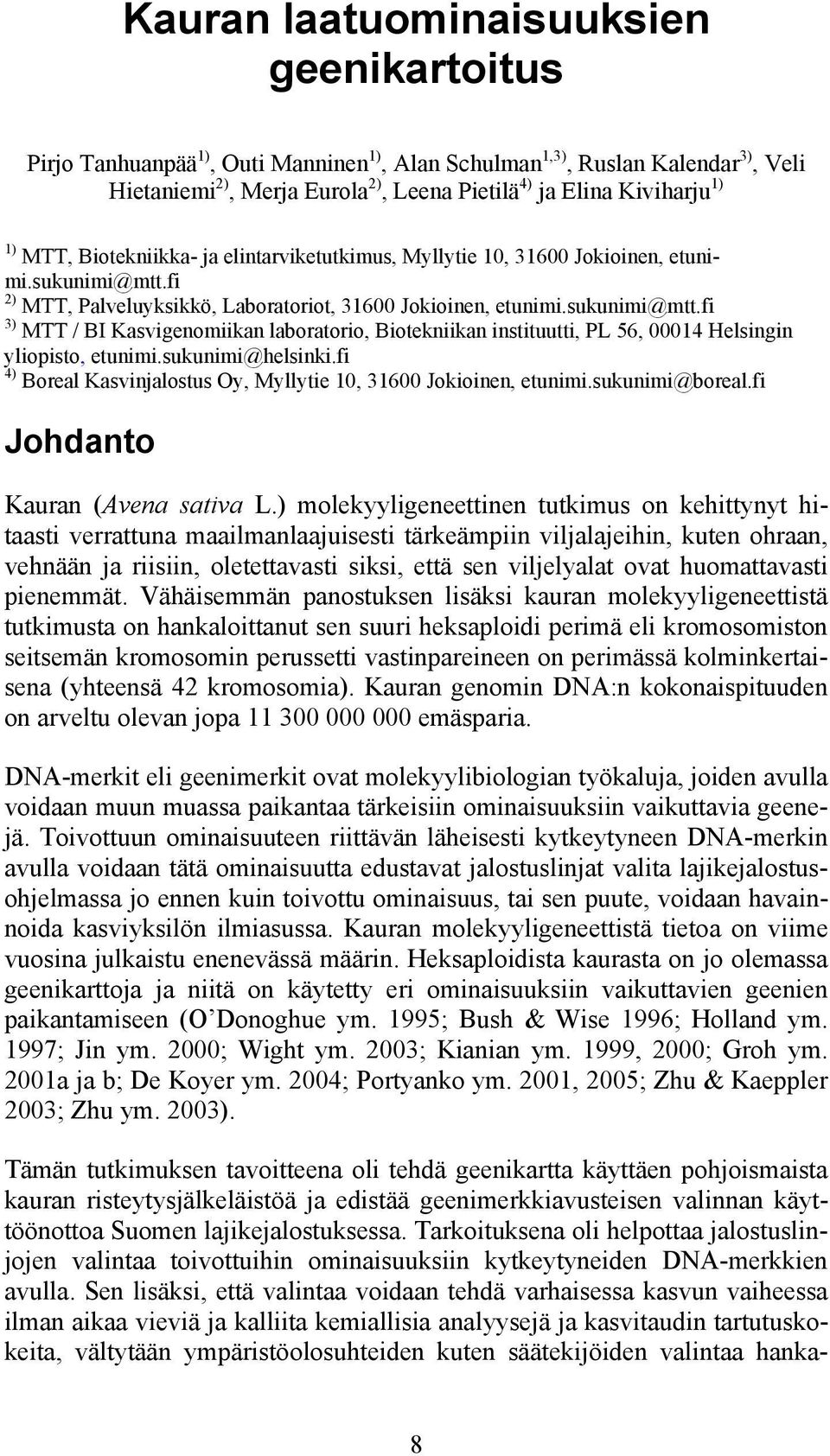 fi 2) MTT, Palveluyksikkö, Laboratoriot, 31600 Jokioinen, etunimi.sukunimi@mtt.fi 3) MTT / BI Kasvigenomiikan laboratorio, Biotekniikan instituutti, PL 56, 00014 Helsingin yliopisto, etunimi.