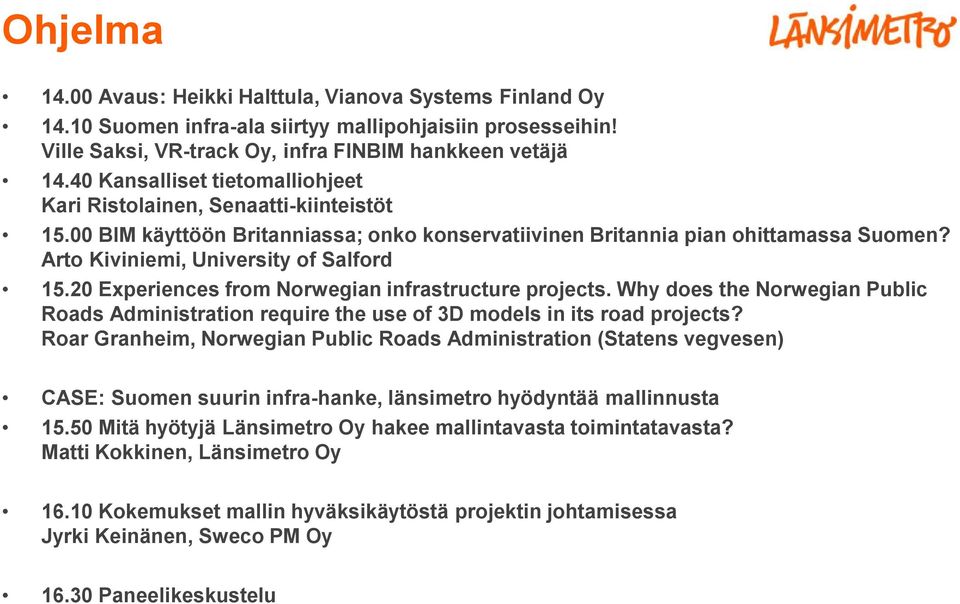 Arto Kiviniemi, University of Salford 15.20 Experiences from Norwegian infrastructure projects. Why does the Norwegian Public Roads Administration require the use of 3D models in its road projects?