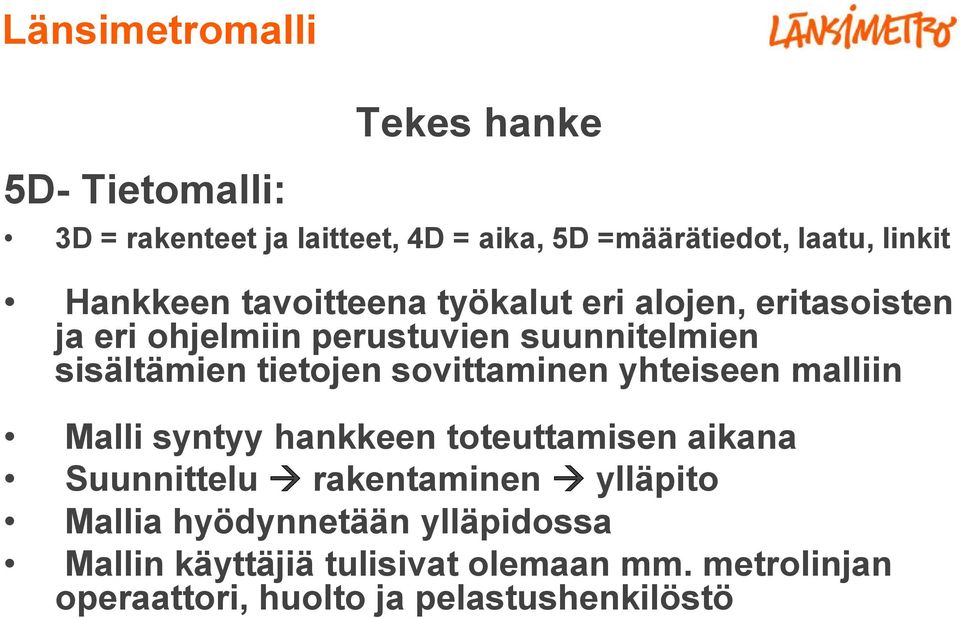 tietojen sovittaminen yhteiseen malliin Malli syntyy hankkeen toteuttamisen aikana Suunnittelu rakentaminen ylläpito