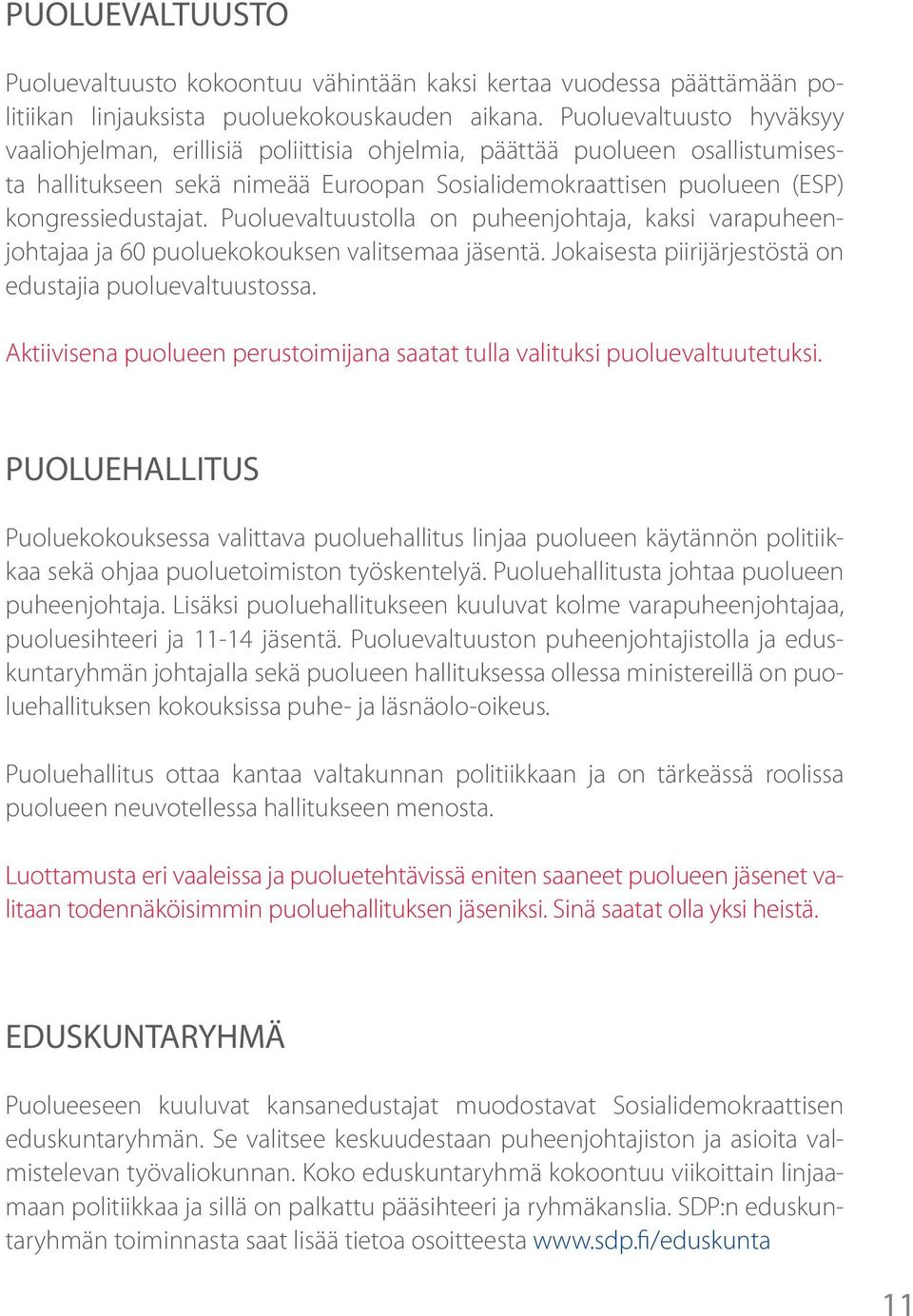 Puoluevaltuustolla on puheenjohtaja, kaksi varapuheenjohtajaa ja 60 puoluekokouksen valitsemaa jäsentä. Jokaisesta piirijärjestöstä on edustajia puoluevaltuustossa.