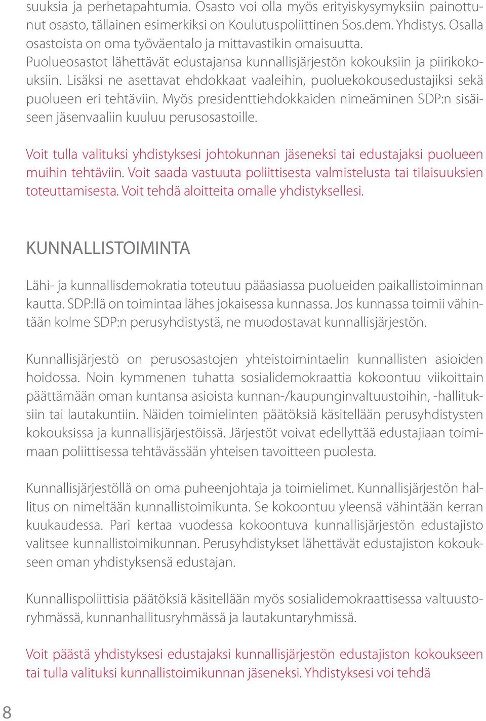 Lisäksi ne asettavat ehdokkaat vaaleihin, puoluekokousedustajiksi sekä puolueen eri tehtäviin. Myös presidenttiehdokkaiden nimeäminen SDP:n sisäiseen jäsenvaaliin kuuluu perusosastoille.