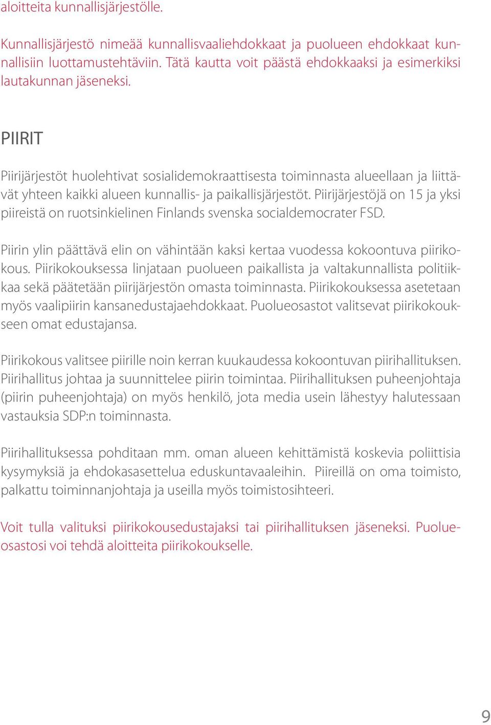 PIIRIT Piirijärjestöt huolehtivat sosialidemokraattisesta toiminnasta alueellaan ja liittävät yhteen kaikki alueen kunnallis- ja paikallisjärjestöt.