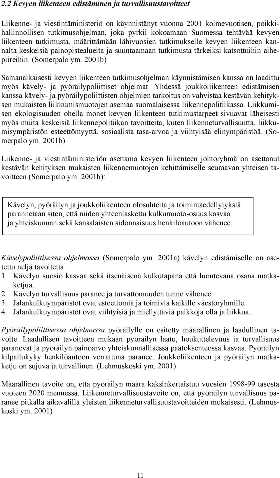 aihepiireihin. (Somerpalo ym. 2001b) Samanaikaisesti kevyen liikenteen tutkimusohjelman käynnistämisen kanssa on laadittu myös kävely- ja pyöräilypoliittiset ohjelmat.