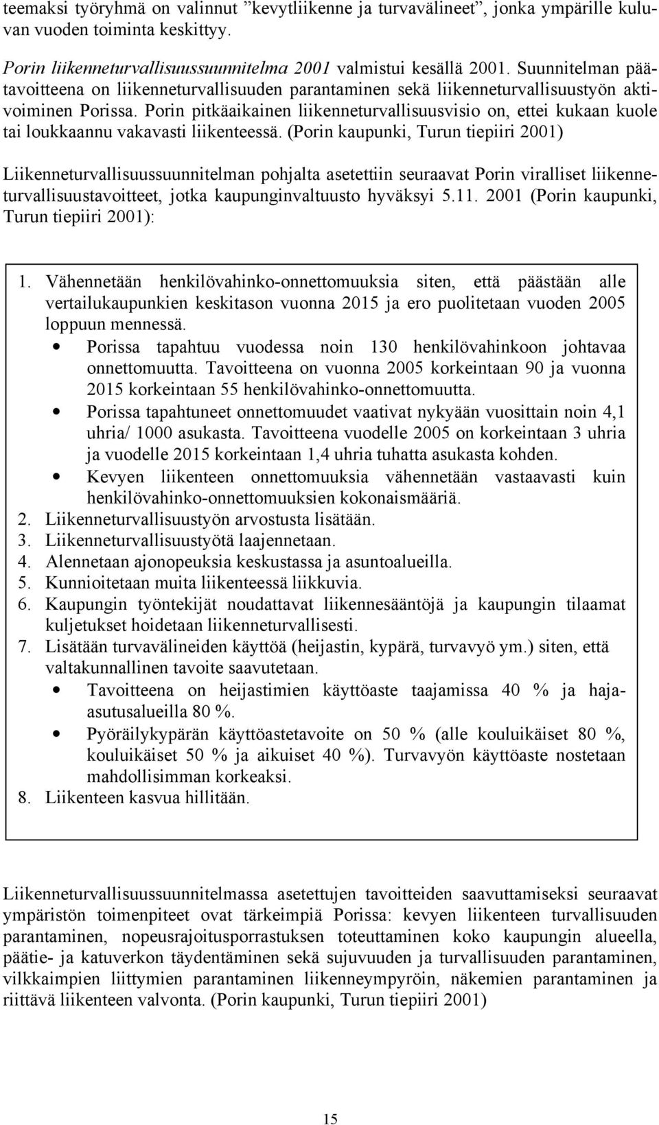 Porin pitkäaikainen liikenneturvallisuusvisio on, ettei kukaan kuole tai loukkaannu vakavasti liikenteessä.