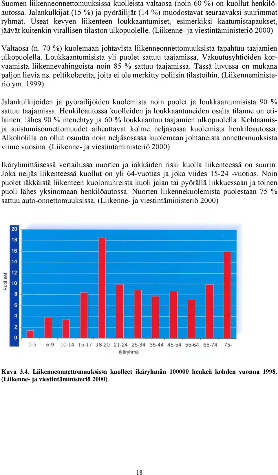 70 %) kuolemaan johtavista liikenneonnettomuuksista tapahtuu taajamien ulkopuolella. Loukkaantumisista yli puolet sattuu taajamissa.