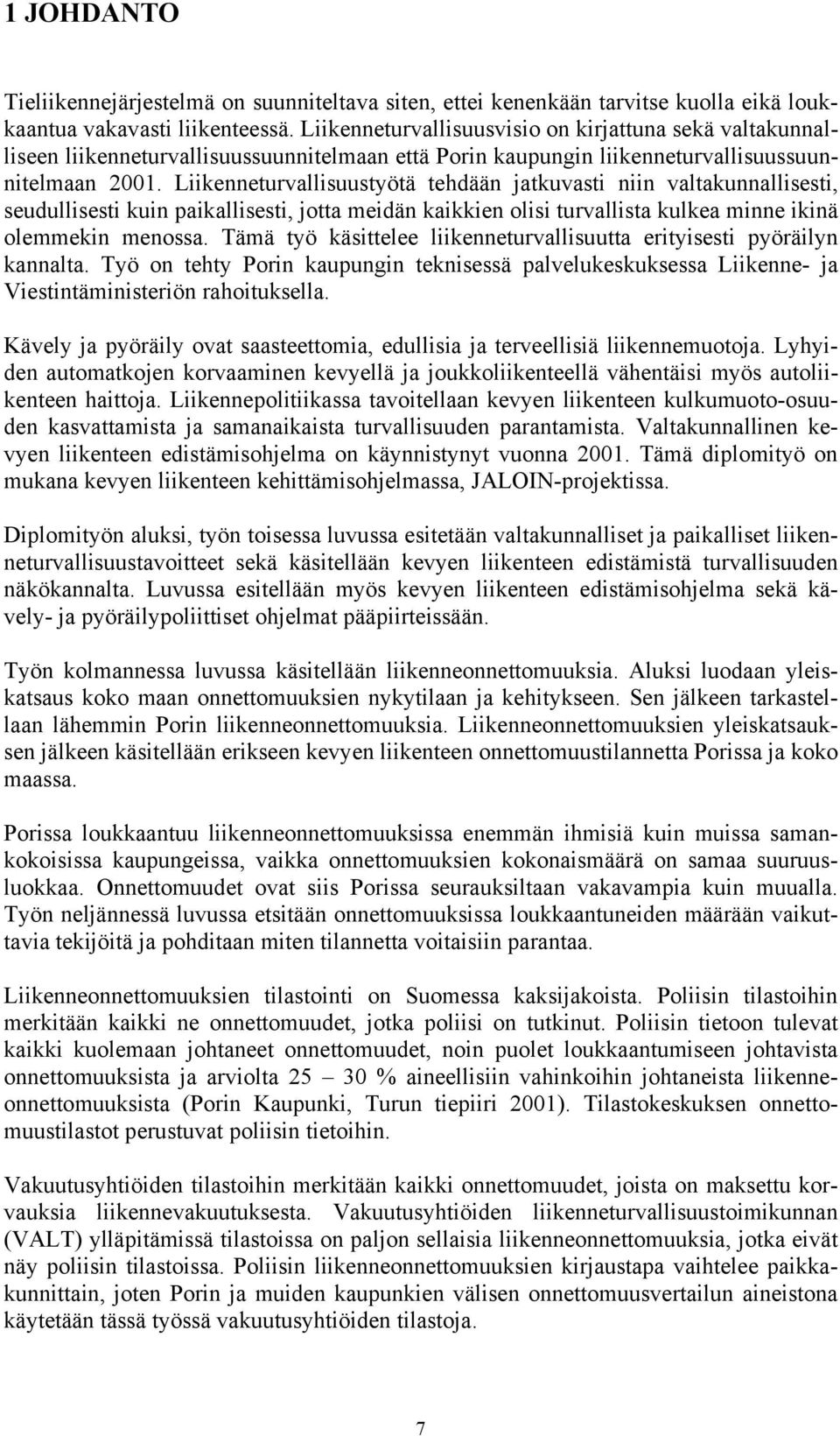 Liikenneturvallisuustyötä tehdään jatkuvasti niin valtakunnallisesti, seudullisesti kuin paikallisesti, jotta meidän kaikkien olisi turvallista kulkea minne ikinä olemmekin menossa.