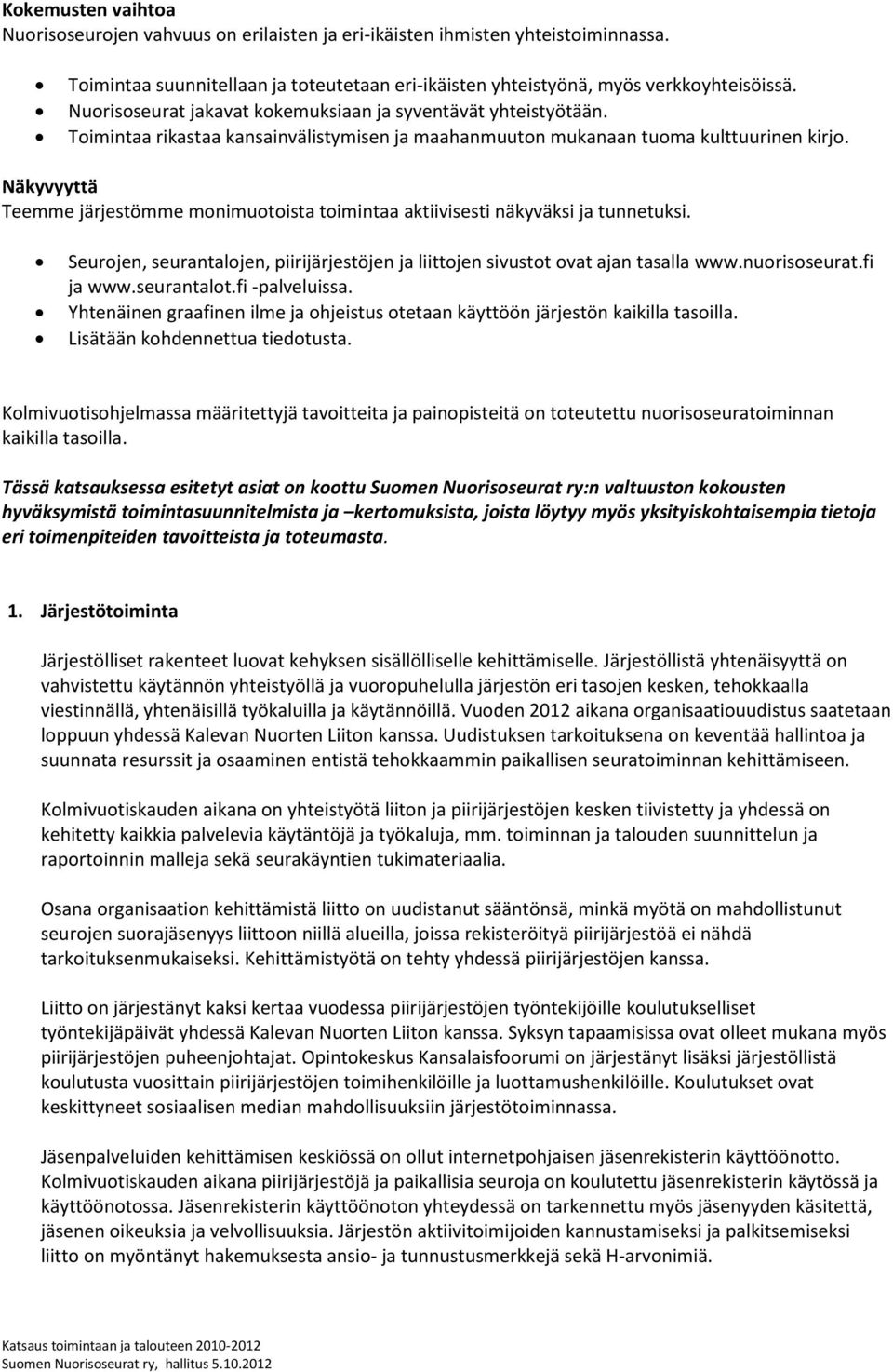 Näkyvyyttä Teemme järjestömme monimuotoista toimintaa aktiivisesti näkyväksi ja tunnetuksi. Seurojen, seurantalojen, piirijärjestöjen ja liittojen sivustot ovat ajan tasalla www.nuorisoseurat.