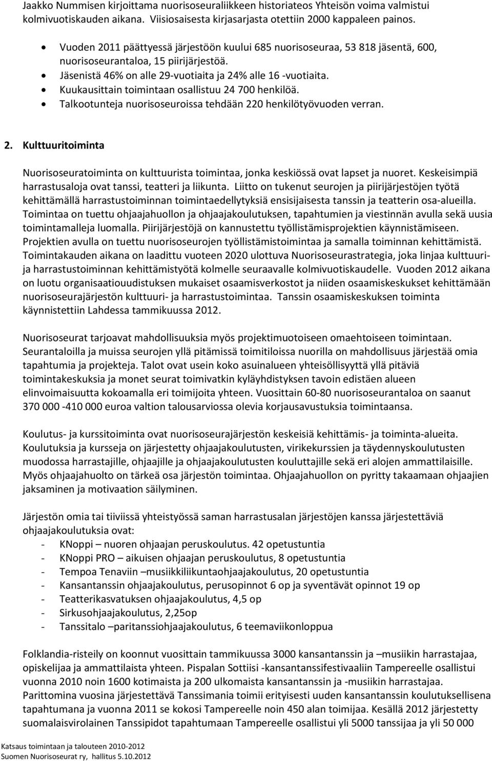 Kuukausittain toimintaan osallistuu 24 700 henkilöä. Talkootunteja nuorisoseuroissa tehdään 220 henkilötyövuoden verran. 2. Kulttuuritoiminta Nuorisoseuratoiminta on kulttuurista toimintaa, jonka keskiössä ovat lapset ja nuoret.