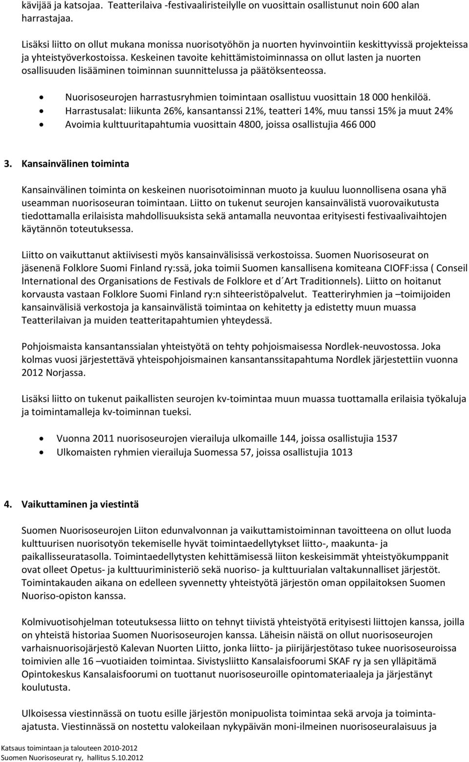 Keskeinen tavoite kehittämistoiminnassa on ollut lasten ja nuorten osallisuuden lisääminen toiminnan suunnittelussa ja päätöksenteossa.