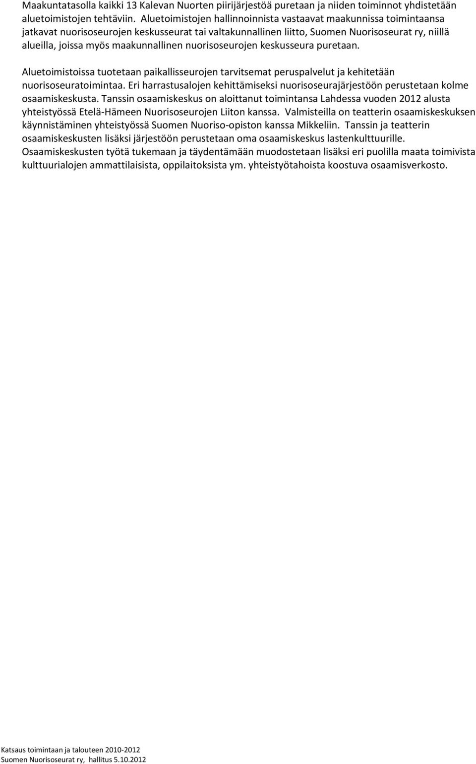 maakunnallinen nuorisoseurojen keskusseura puretaan. Aluetoimistoissa tuotetaan paikallisseurojen tarvitsemat peruspalvelut ja kehitetään nuorisoseuratoimintaa.