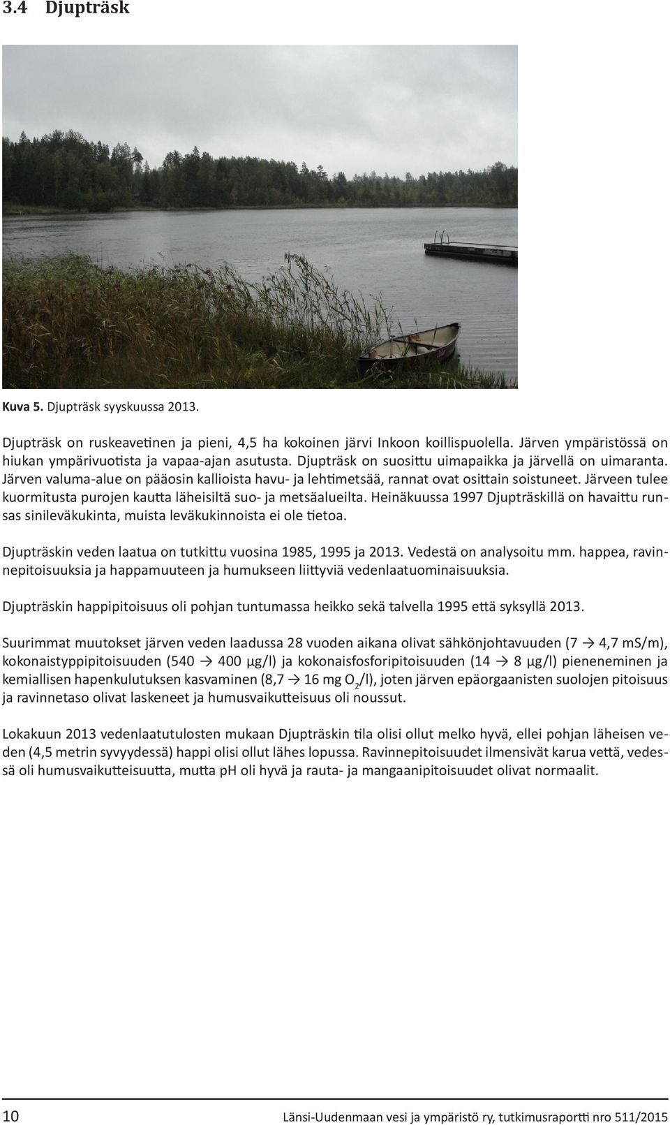 Järveen tulee kuormitusta purojen kautta läheisiltä suo- ja metsäalueilta. Heinäkuussa 1997 Djupträskillä on havaittu runsas sinileväkukinta, muista leväkukinnoista ei ole tietoa.