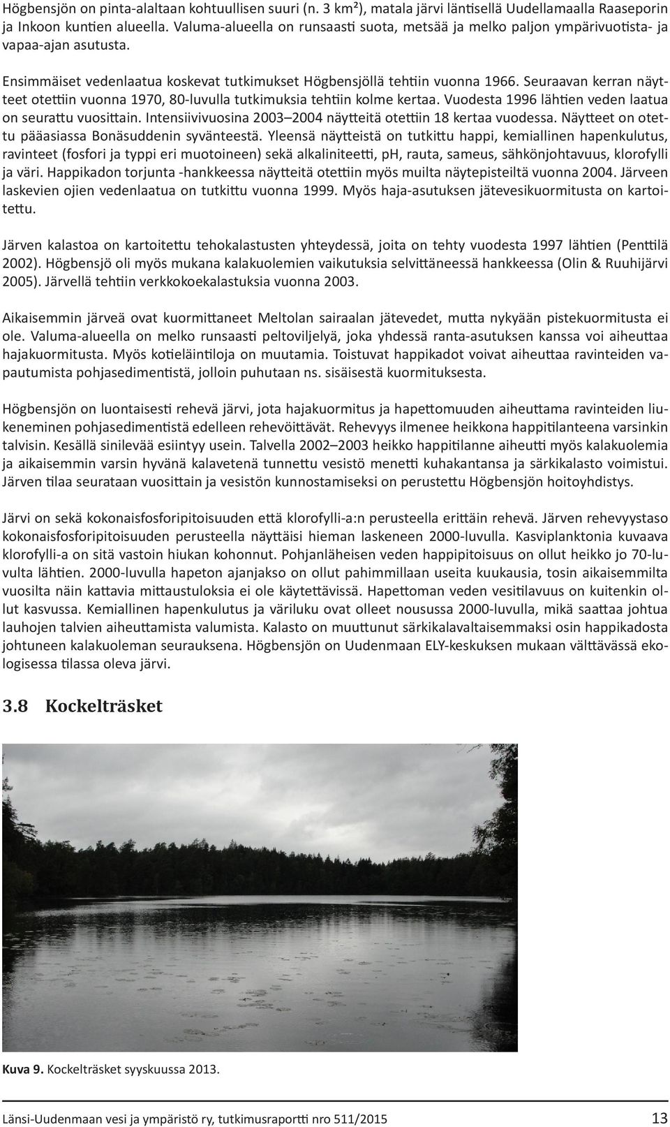 Seuraavan kerran näytteet otettiin vuonna 1970, 80-luvulla tutkimuksia tehtiin kolme kertaa. Vuodesta 1996 lähtien veden laatua on seurattu vuosittain.