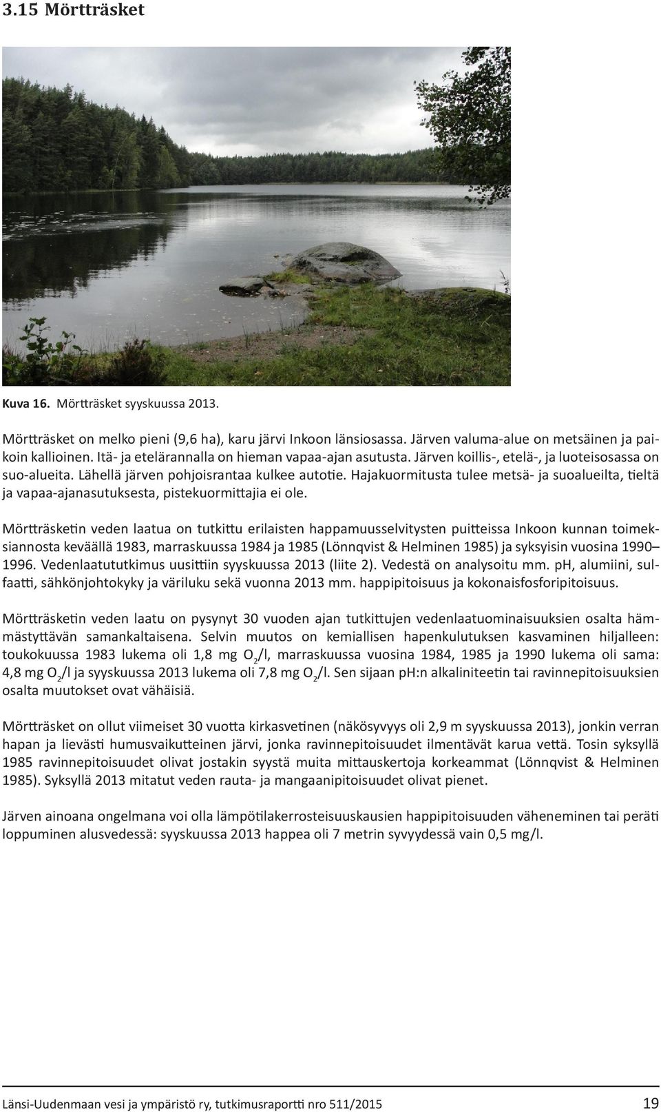 Hajakuormitusta tulee metsä- ja suoalueilta, tieltä ja vapaa-ajanasutuksesta, pistekuormittajia ei ole.