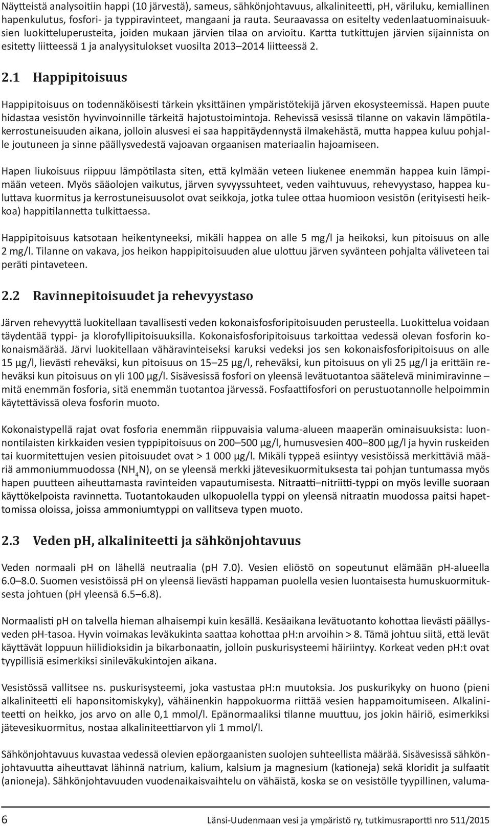 Kartta tutkittujen järvien sijainnista on esitetty liitteessä 1 ja analyysitulokset vuosilta 20