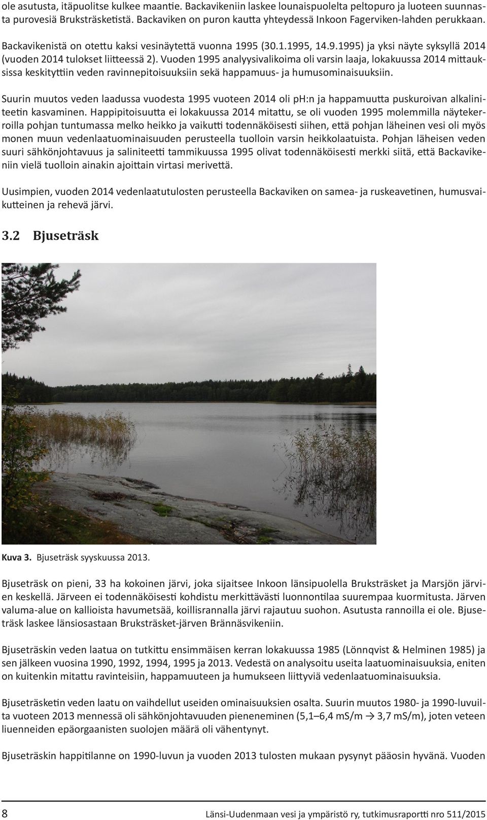 Vuoden 1995 analyysivalikoima oli varsin laaja, lokakuussa 2014 mittauksissa keskityttiin veden ravinnepitoisuuksiin sekä happamuus- ja humusominaisuuksiin.