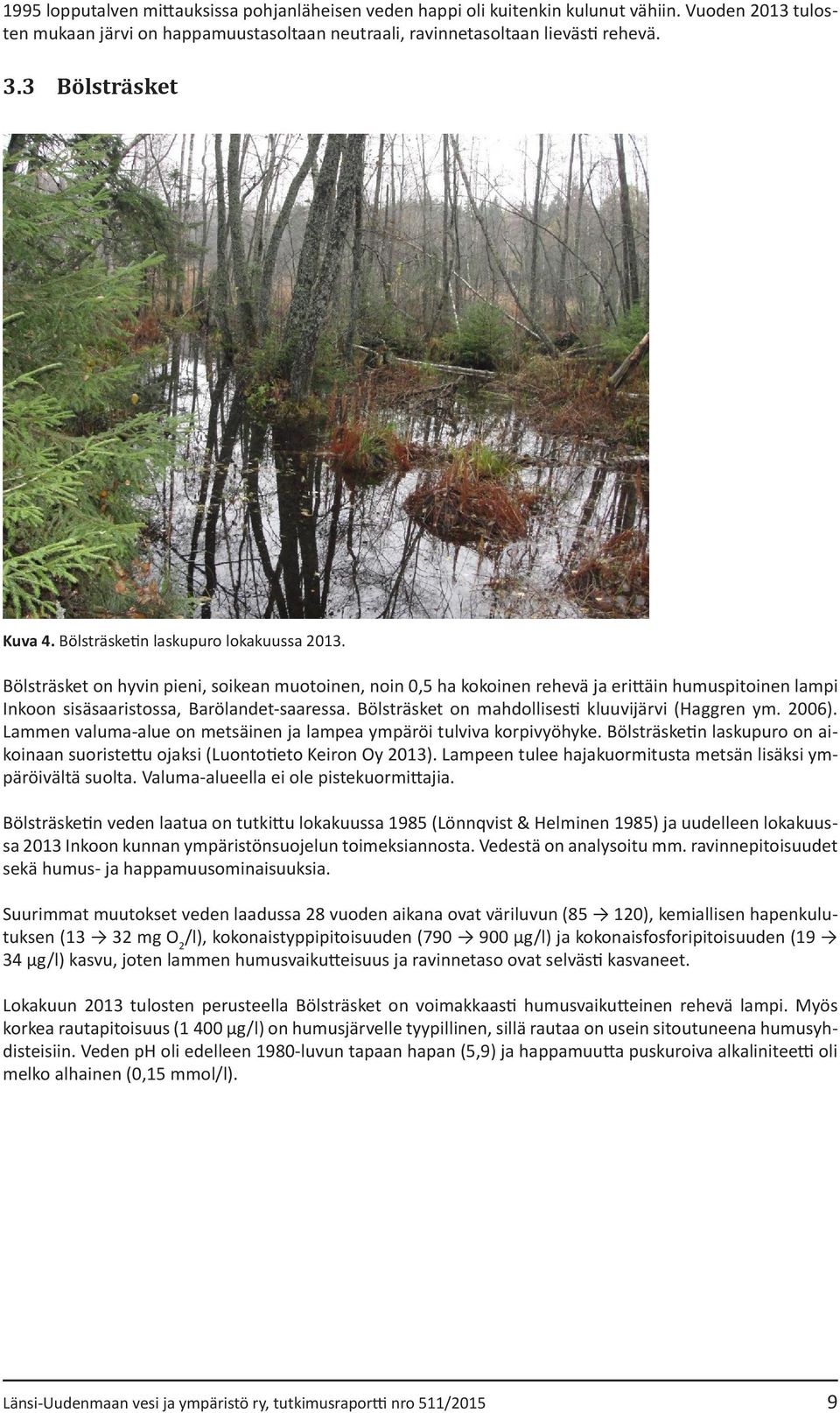 Bölsträsket on hyvin pieni, soikean muotoinen, noin 0,5 ha kokoinen rehevä ja erittäin humuspitoinen lampi Inkoon sisäsaaristossa, Barölandet-saaressa.