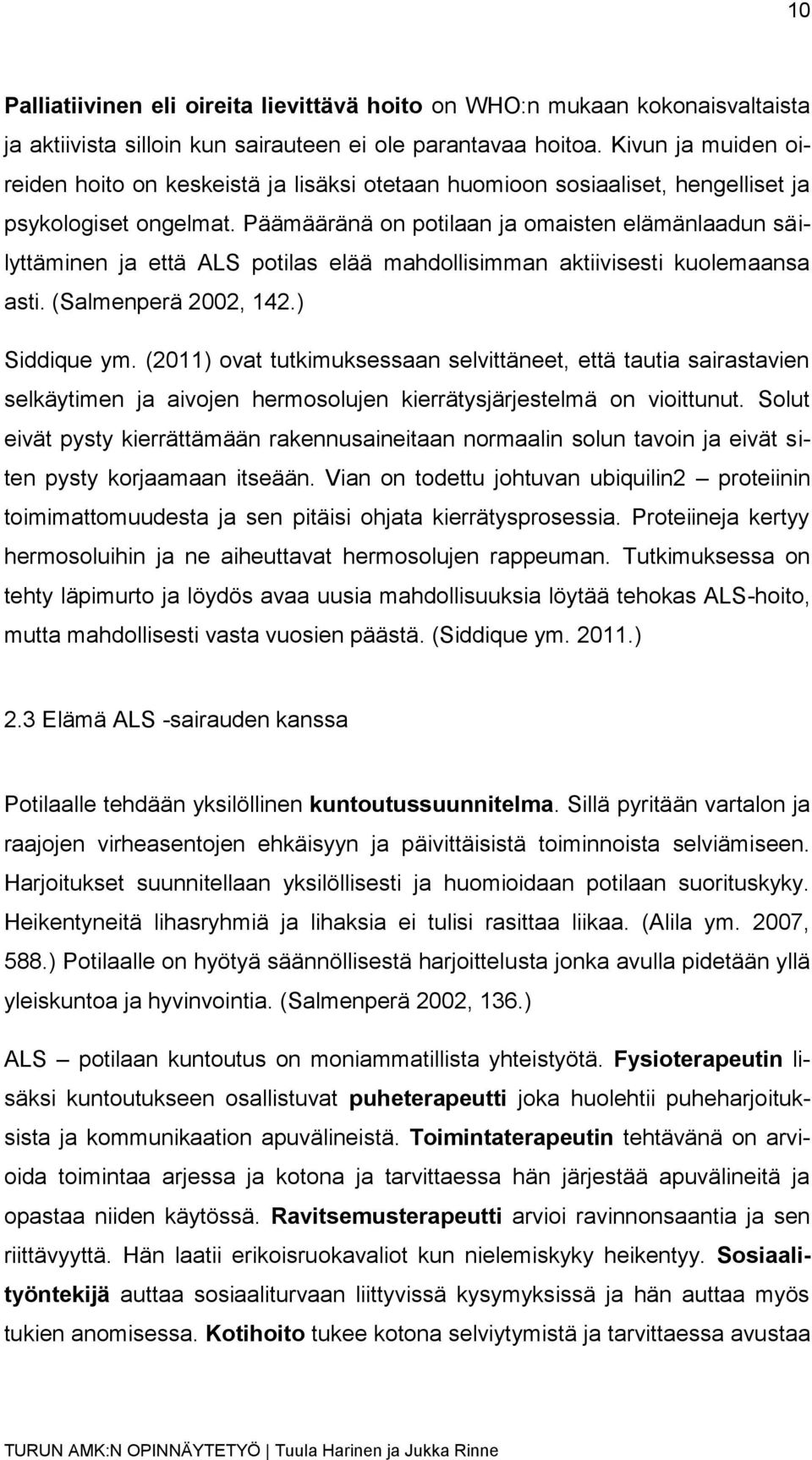 Päämääränä on potilaan ja omaisten elämänlaadun säilyttäminen ja että ALS potilas elää mahdollisimman aktiivisesti kuolemaansa asti. (Salmenperä 2002, 142.) Siddique ym.