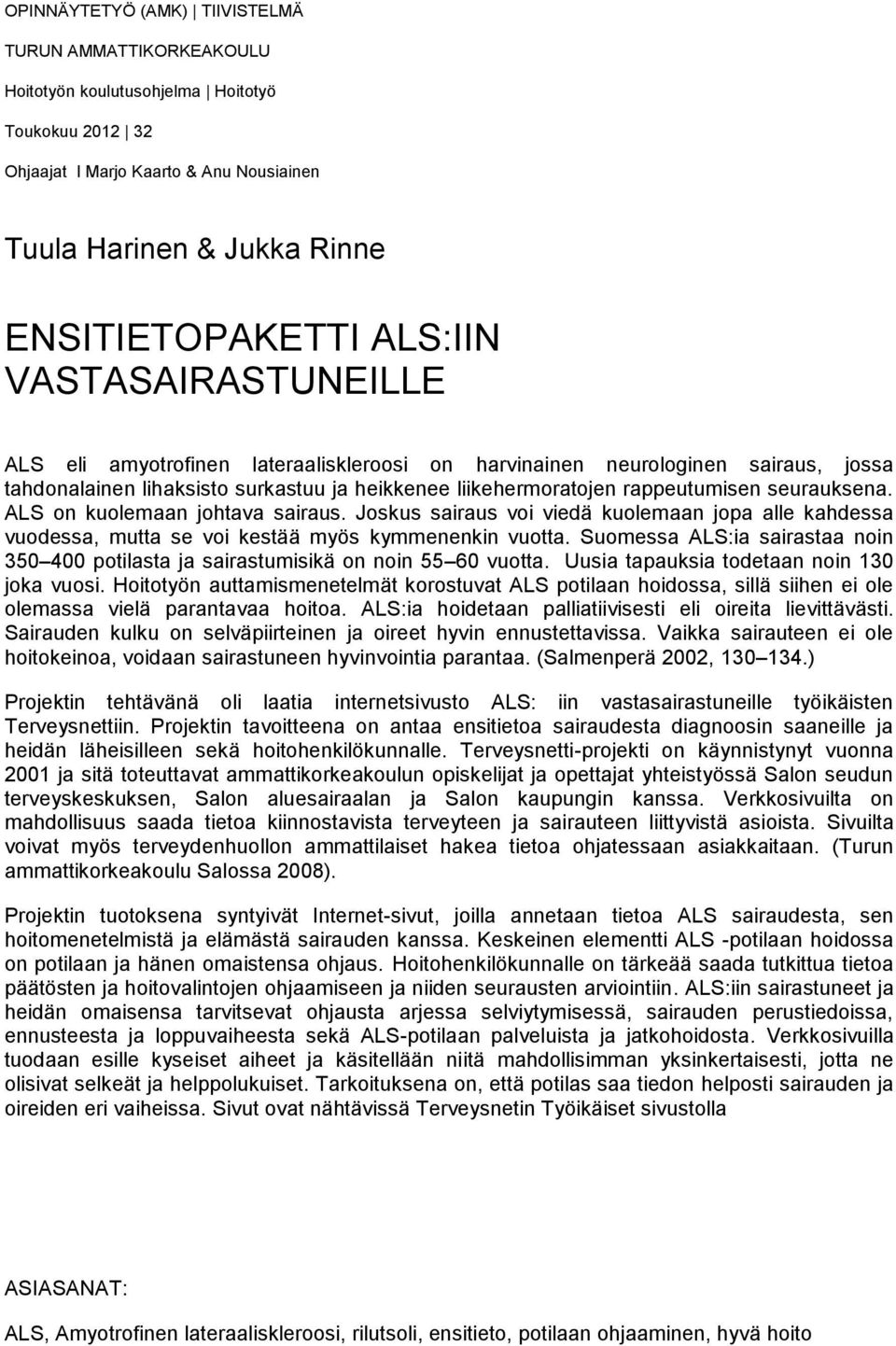 seurauksena. ALS on kuolemaan johtava sairaus. Joskus sairaus voi viedä kuolemaan jopa alle kahdessa vuodessa, mutta se voi kestää myös kymmenenkin vuotta.