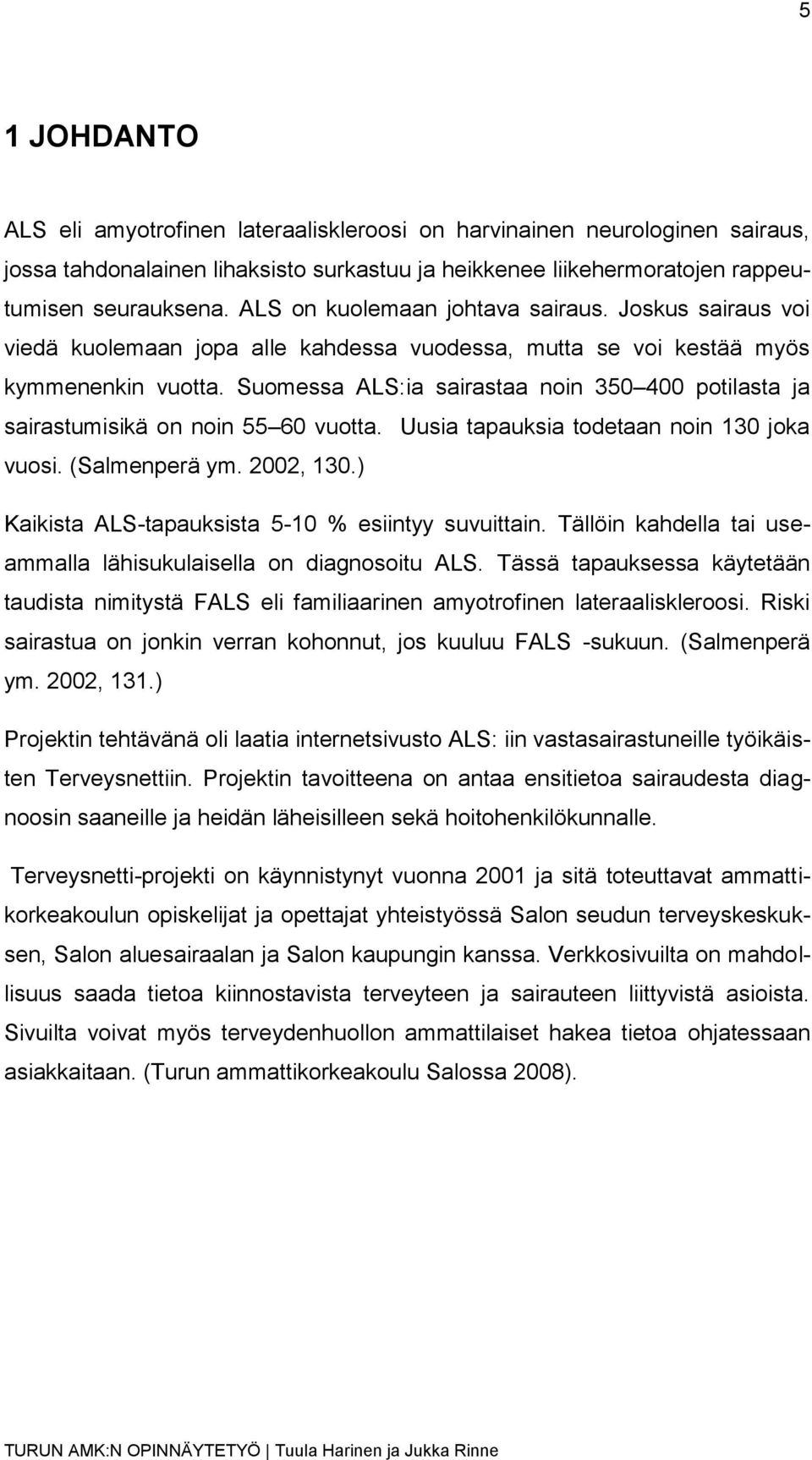 Suomessa ALS:ia sairastaa noin 350 400 potilasta ja sairastumisikä on noin 55 60 vuotta. Uusia tapauksia todetaan noin 130 joka vuosi. (Salmenperä ym. 2002, 130.