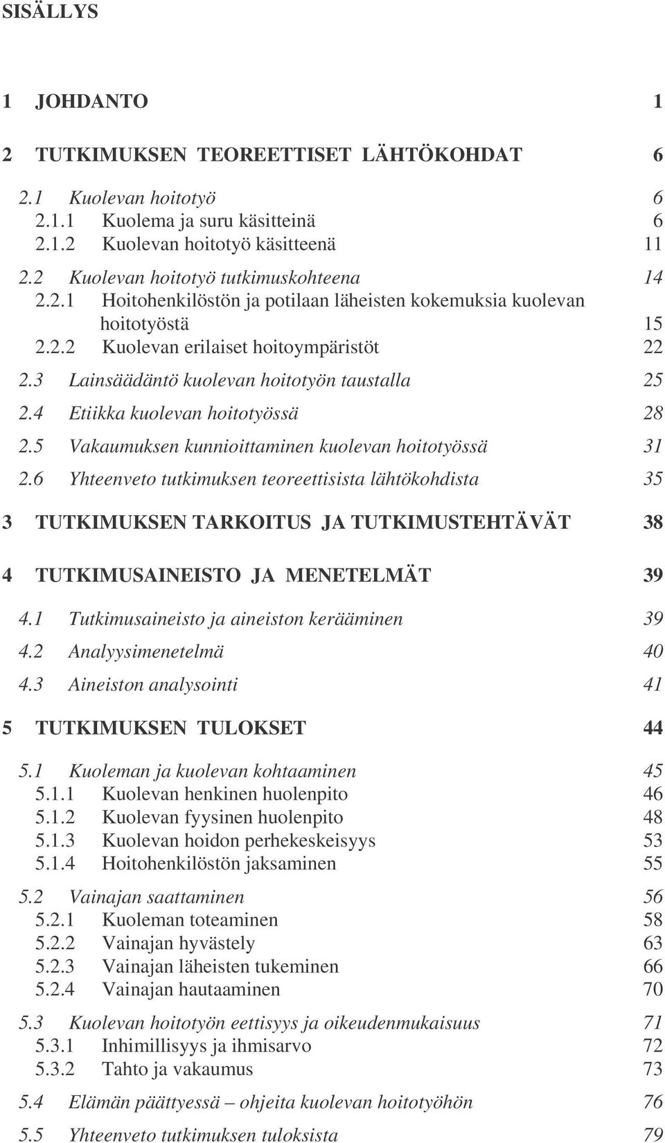 3 Lainsäädäntö kuolevan hoitotyön taustalla 25 2.4 Etiikka kuolevan hoitotyössä 28 2.5 Vakaumuksen kunnioittaminen kuolevan hoitotyössä 31 2.