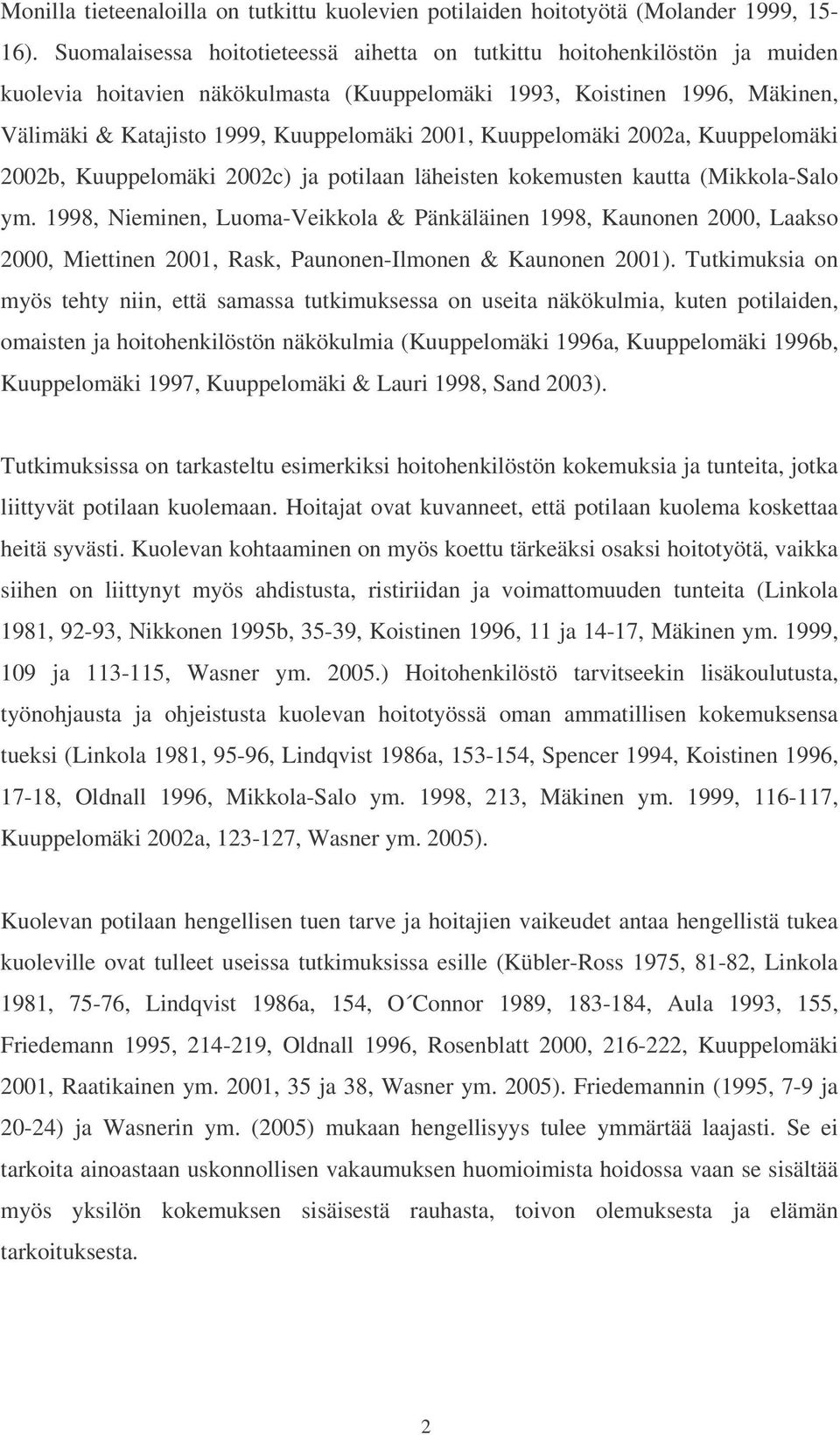 Kuuppelomäki 2002a, Kuuppelomäki 2002b, Kuuppelomäki 2002c) ja potilaan läheisten kokemusten kautta (Mikkola-Salo ym.