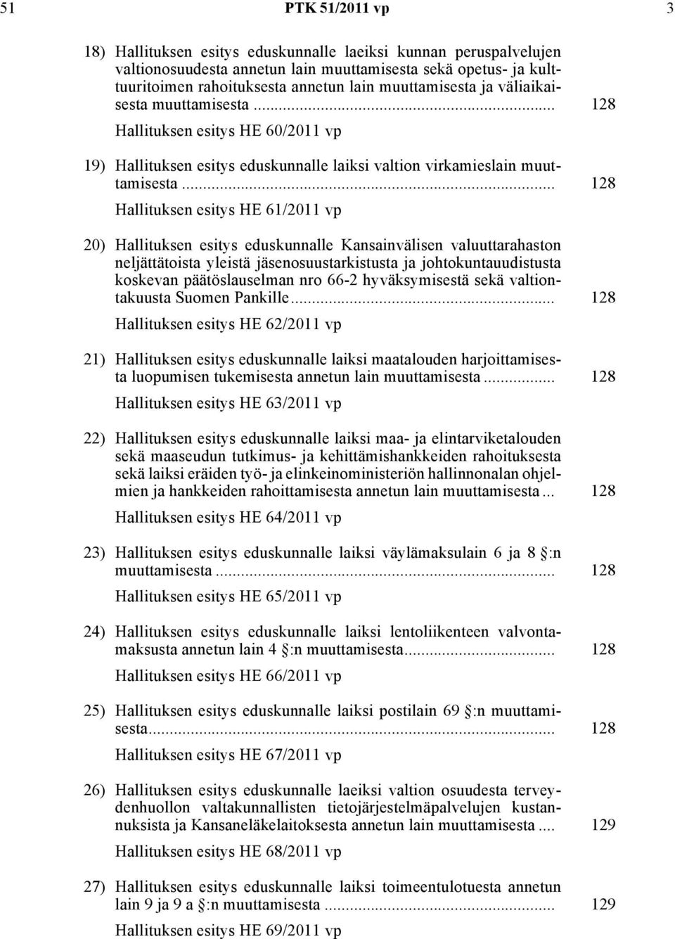 .. 128 Hallituksen esitys HE 61/2011 vp 20) Hallituksen esitys eduskunnalle Kansainvälisen valuuttarahaston neljättätoista yleistä jäsenosuustarkistusta ja johtokuntauudistusta koskevan