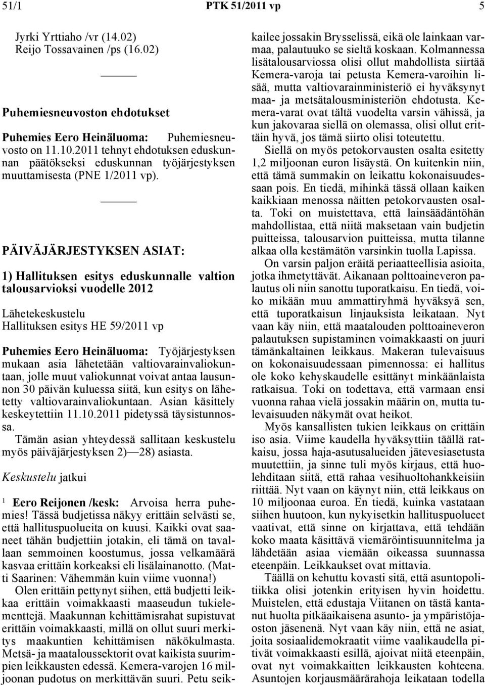 PÄIVÄJÄRJESTYKSEN ASIAT: 1) Hallituksen esitys eduskunnalle valtion talousarvioksi vuodelle 2012 Lähetekeskustelu Hallituksen esitys HE 59/2011 vp Puhemies Eero Heinäluoma: Työjärjestyksen mukaan